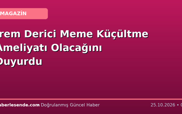 İrem Derici Meme Küçültme Ameliyatı Olacağını Duyurdu