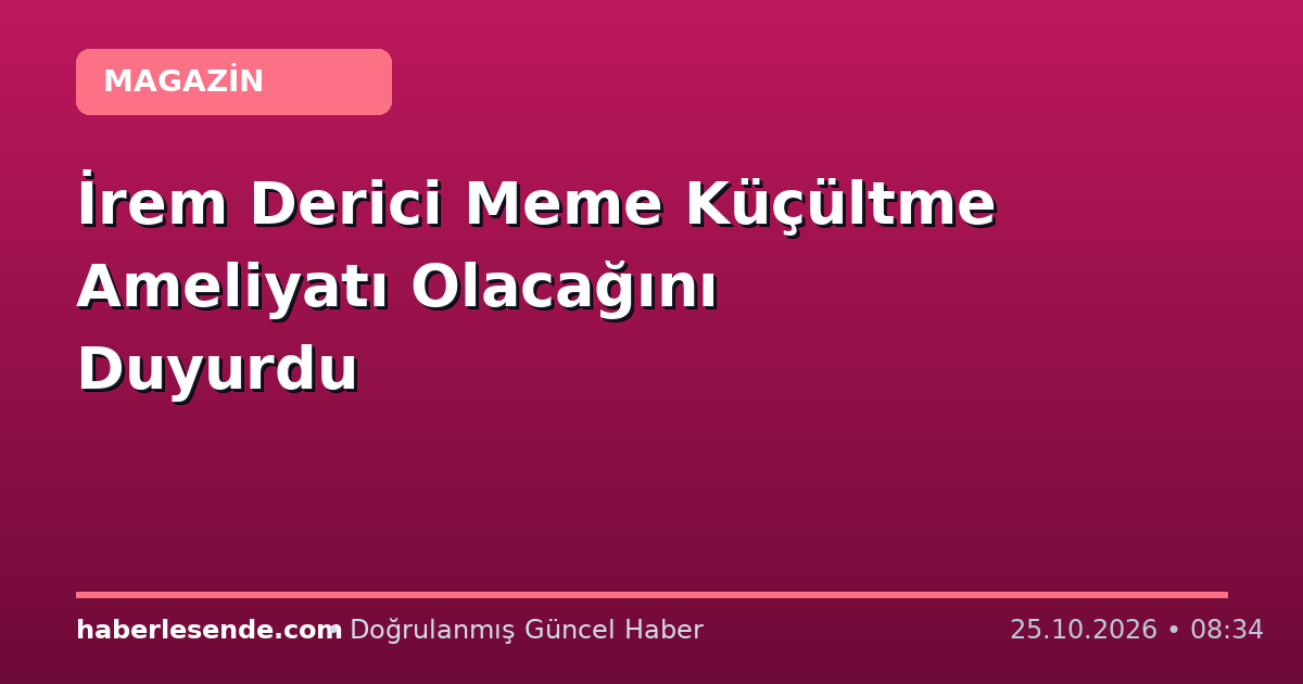 İrem Derici Meme Küçültme Ameliyatı Olacağını Duyurdu
