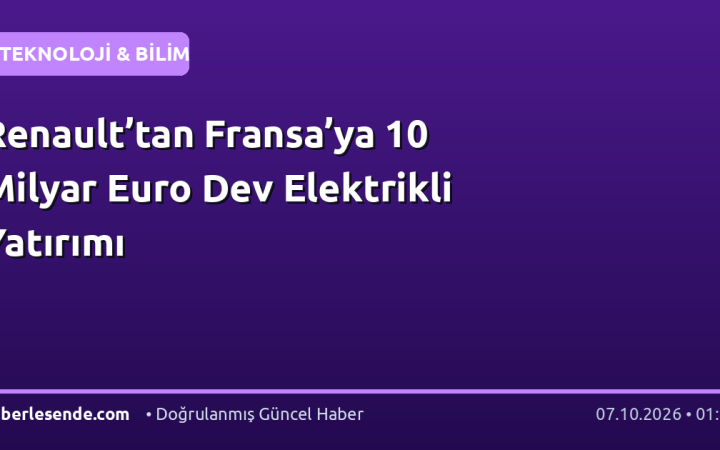 Renault’tan Fransa’ya 10 Milyar Euro Dev Elektrikli Yatırımı