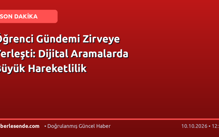 Öğrenci Gündemi Zirveye Yerleşti: Dijital Aramalarda Büyük Hareketlilik