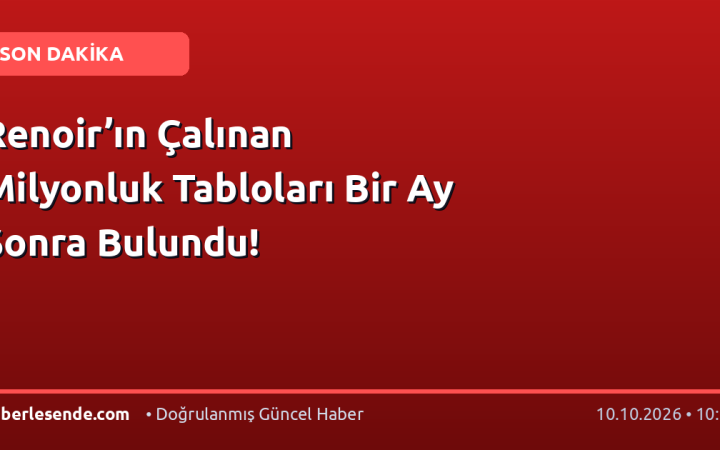 Renoir’ın Çalınan Milyonluk Tabloları Bir Ay Sonra Bulundu!