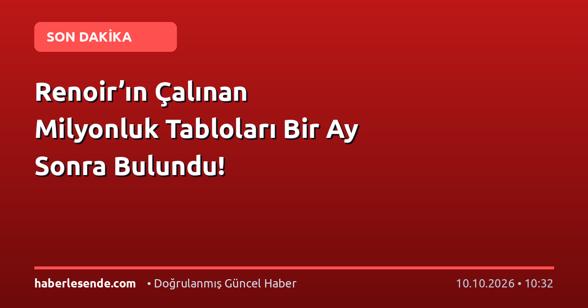 Renoir’ın Çalınan Milyonluk Tabloları Bir Ay Sonra Bulundu!