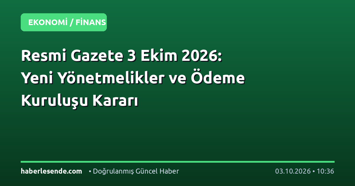 Resmi Gazete 3 Ekim 2026: Yeni Yönetmelikler ve Ödeme Kuruluşu Kararı