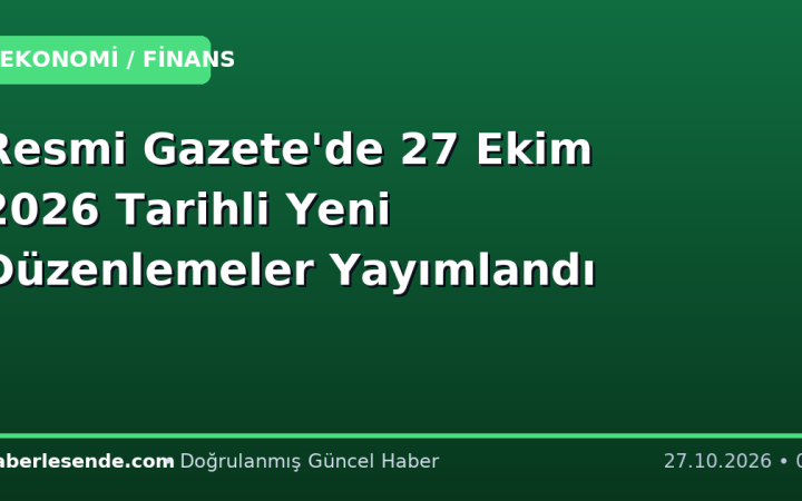 Resmi Gazete'de 27 Ekim 2026 Tarihli Yeni Düzenlemeler Yayımlandı