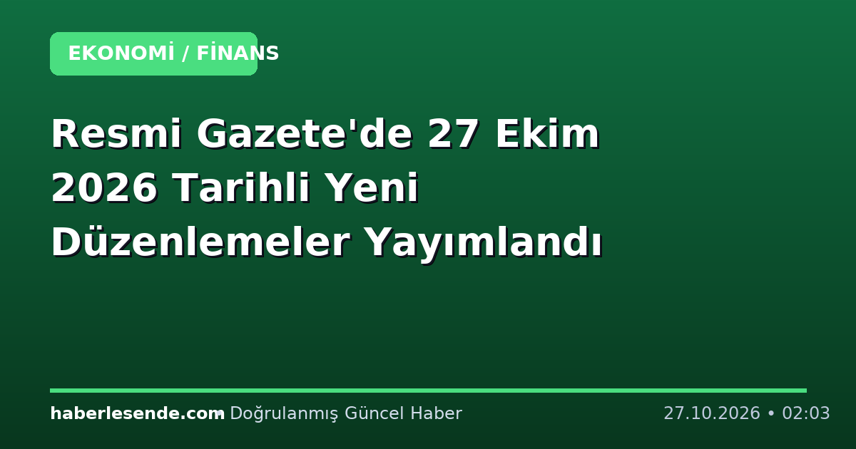 Resmi Gazete'de 27 Ekim 2026 Tarihli Yeni Düzenlemeler Yayımlandı