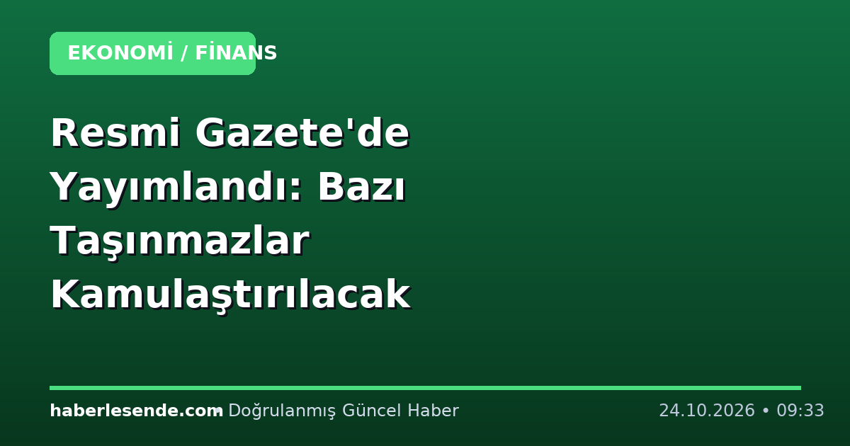 Resmi Gazete'de Yayımlandı: Bazı Taşınmazlar Kamulaştırılacak