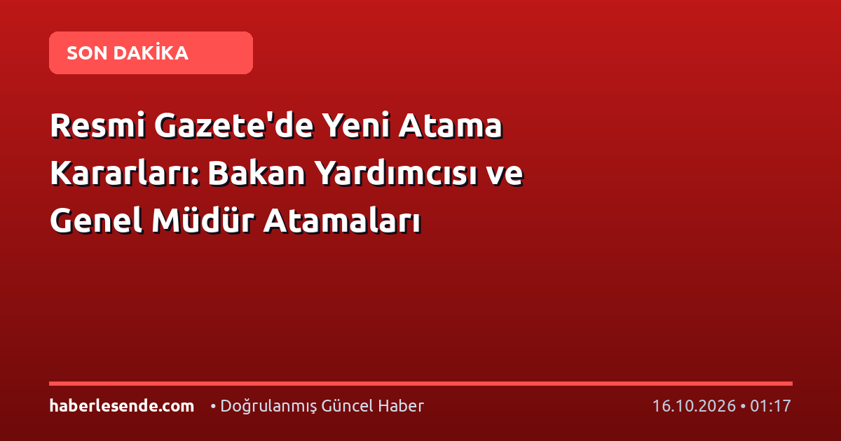 Resmi Gazete'de Yeni Atama Kararları: Bakan Yardımcısı ve Genel Müdür Atamaları