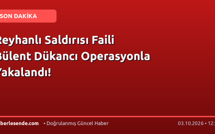Reyhanlı Saldırısı Faili Bülent Dükancı Operasyonla Yakalandı!