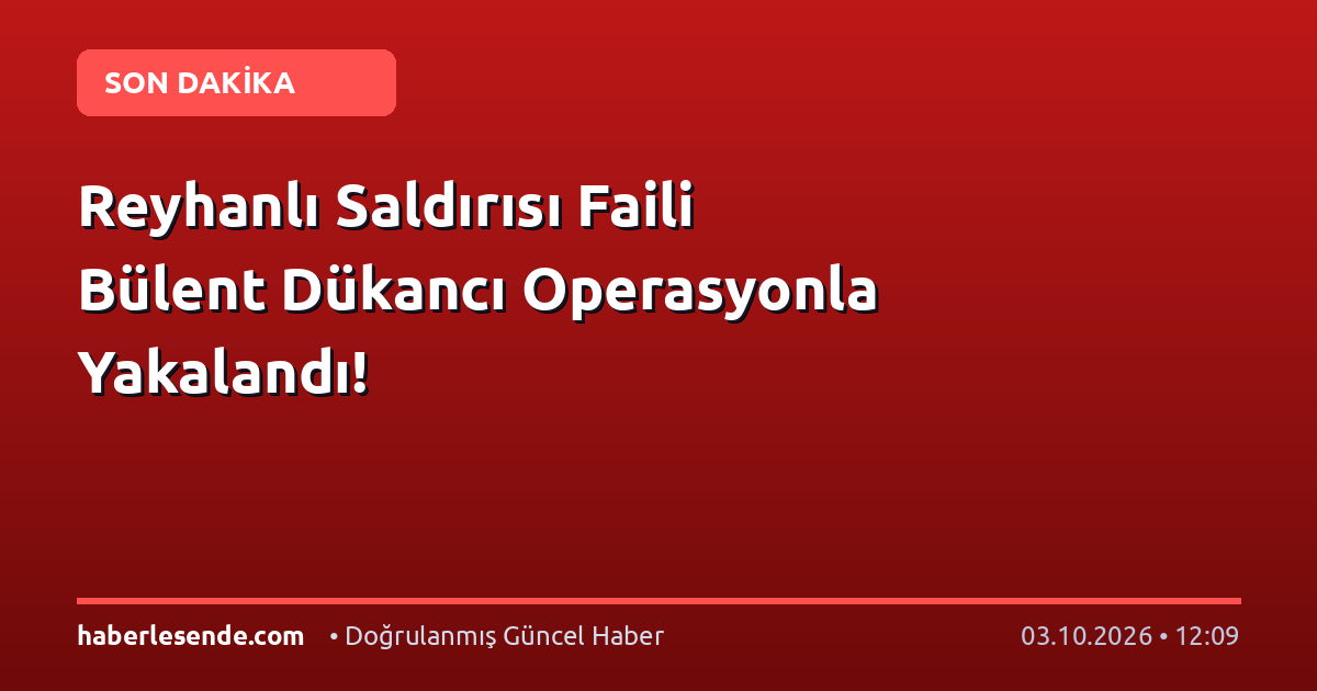 Reyhanlı Saldırısı Faili Bülent Dükancı Operasyonla Yakalandı!