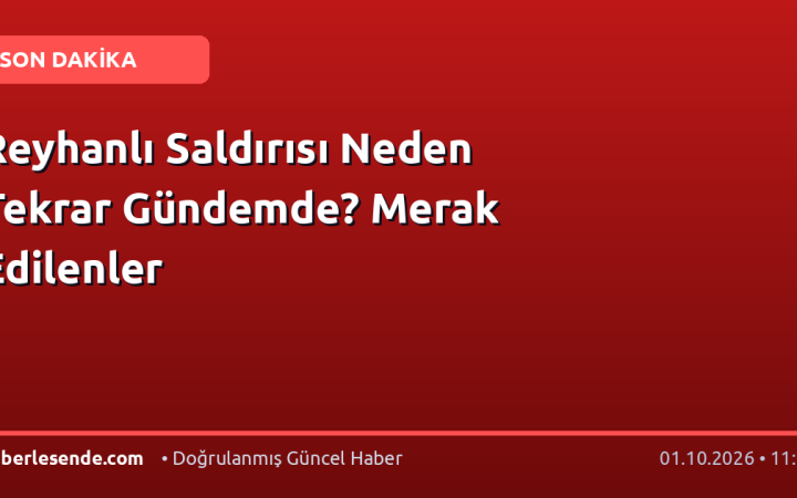 Reyhanlı Saldırısı Neden Tekrar Gündemde? Merak Edilenler