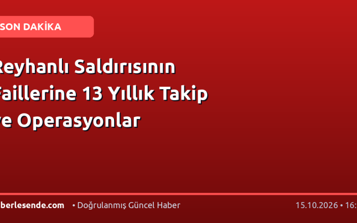 Reyhanlı Saldırısının Faillerine 13 Yıllık Takip ve Operasyonlar