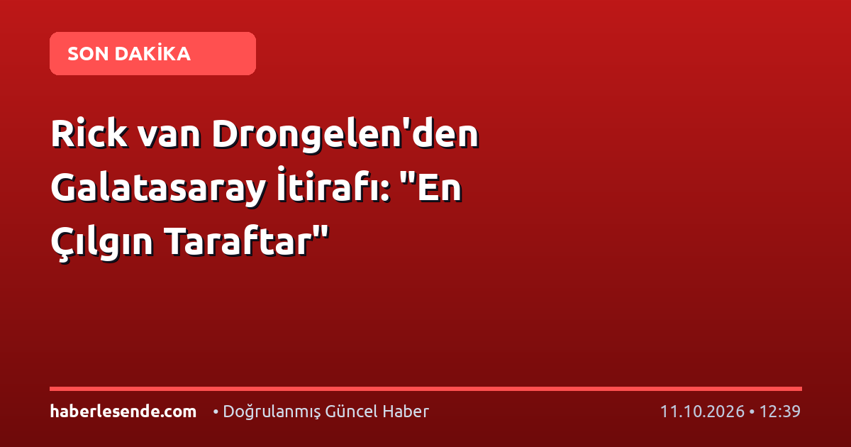 Rick van Drongelen'den Galatasaray İtirafı: "En Çılgın Taraftar"