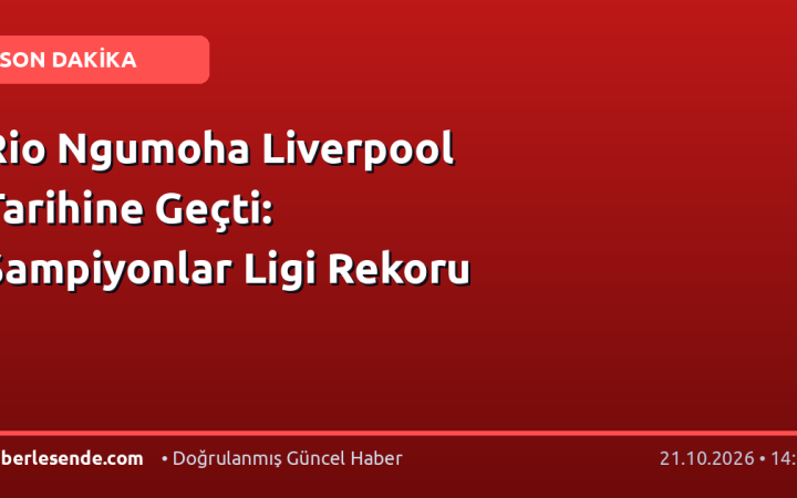 Rio Ngumoha Liverpool Tarihine Geçti: Şampiyonlar Ligi Rekoru