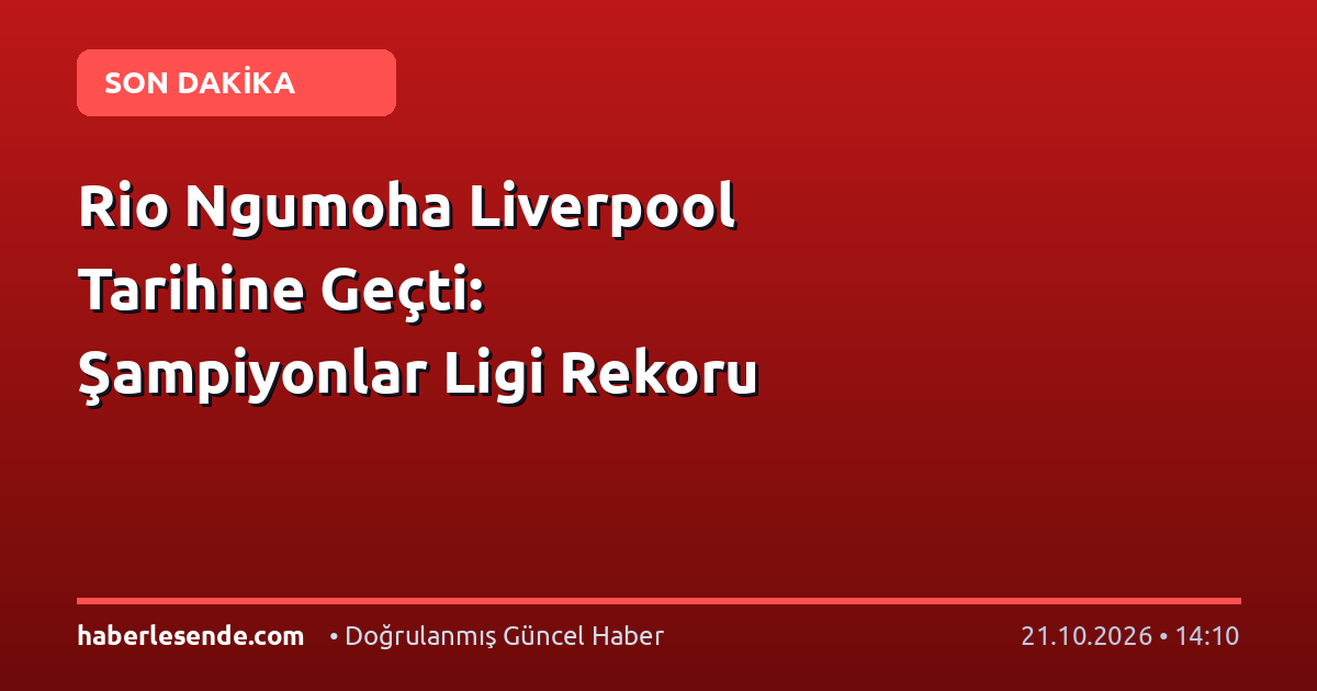 Rio Ngumoha Liverpool Tarihine Geçti: Şampiyonlar Ligi Rekoru