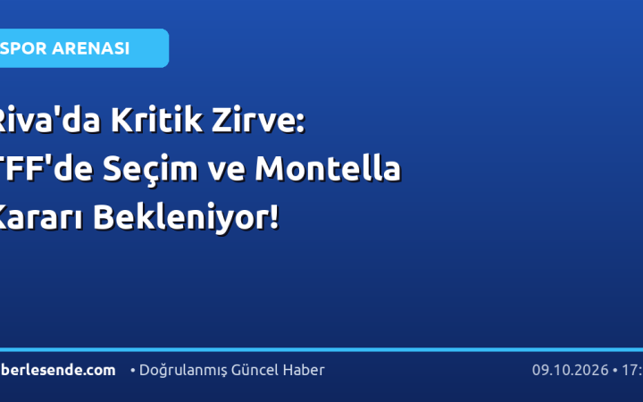 Riva'da Kritik Zirve: TFF'de Seçim ve Montella Kararı Bekleniyor!