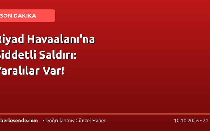 Riyad Havaalanı'na Şiddetli Saldırı: Yaralılar Var!