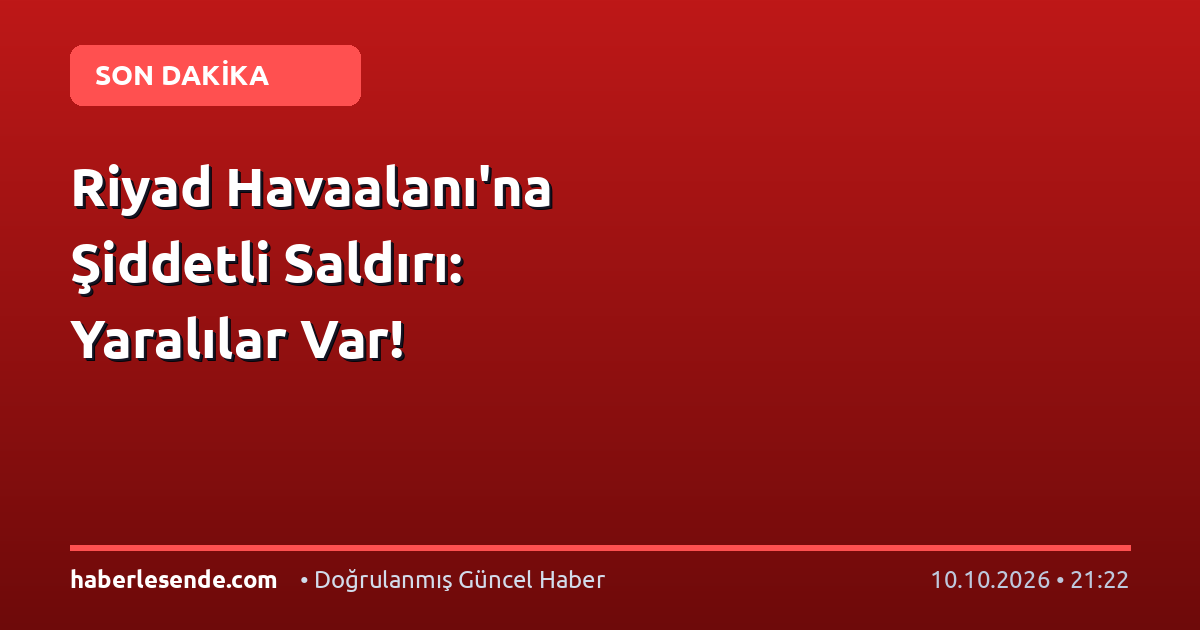 Riyad Havaalanı'na Şiddetli Saldırı: Yaralılar Var!