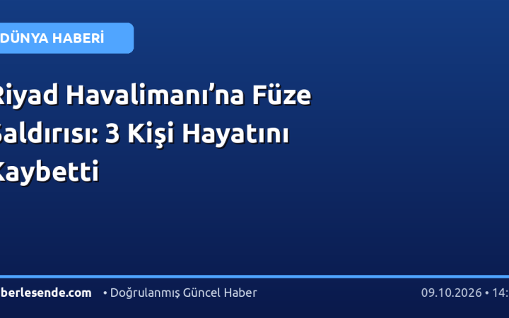 Riyad Havalimanı’na Füze Saldırısı: 3 Kişi Hayatını Kaybetti