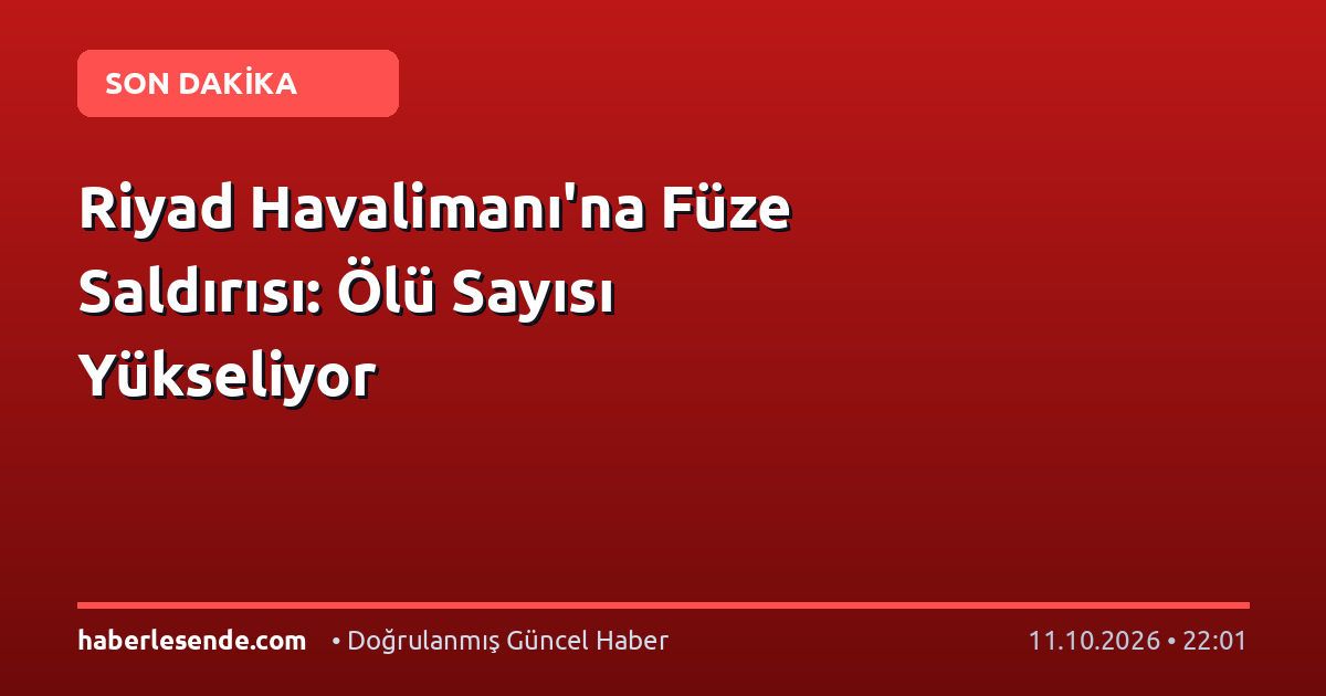 Riyad Havalimanı'na Füze Saldırısı: Ölü Sayısı Yükseliyor