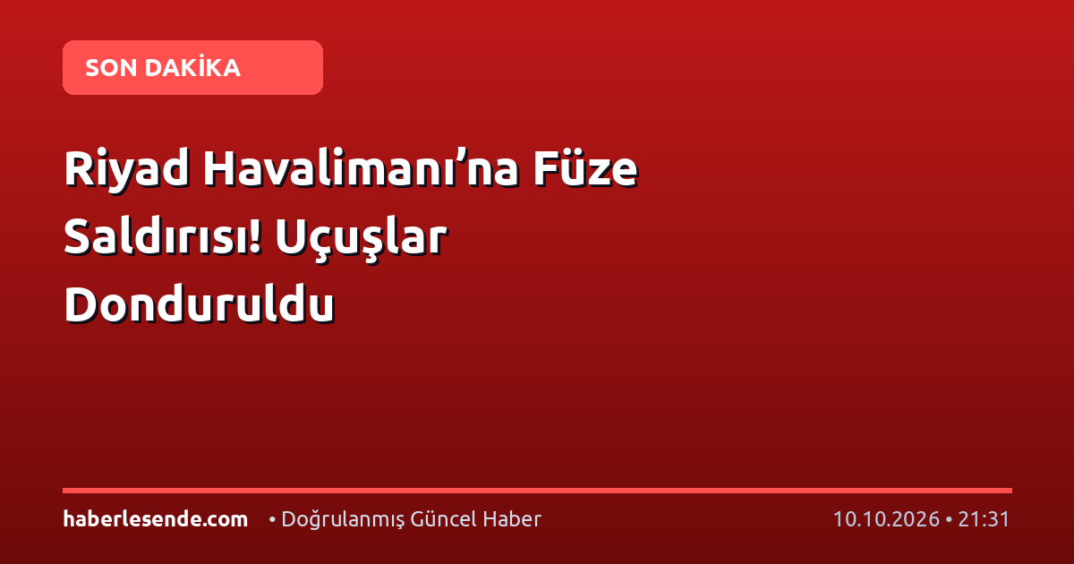 Riyad Havalimanı’na Füze Saldırısı! Uçuşlar Donduruldu