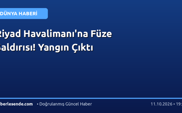 Riyad Havalimanı'na Füze Saldırısı! Yangın Çıktı