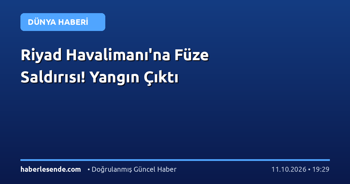 Riyad Havalimanı'na Füze Saldırısı! Yangın Çıktı
