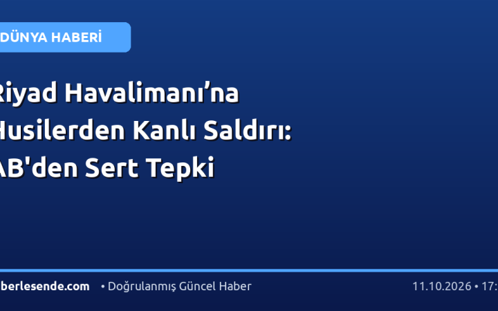 Riyad Havalimanı’na Husilerden Kanlı Saldırı: AB'den Sert Tepki