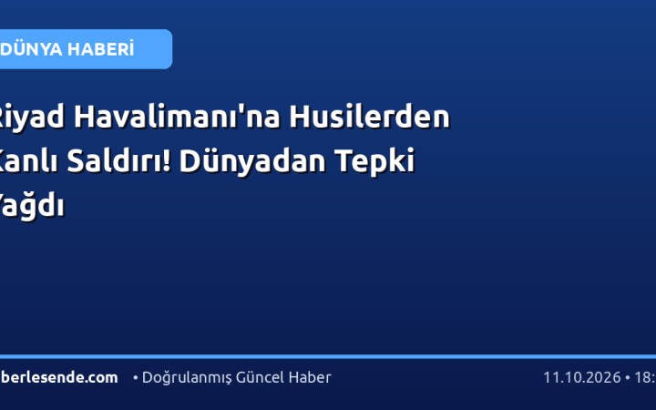 Riyad Havalimanı'na Husilerden Kanlı Saldırı! Dünyadan Tepki Yağdı