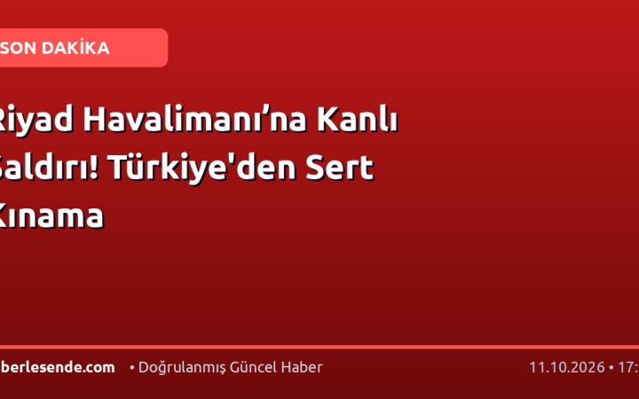 Riyad Havalimanı’na Kanlı Saldırı! Türkiye'den Sert Kınama
