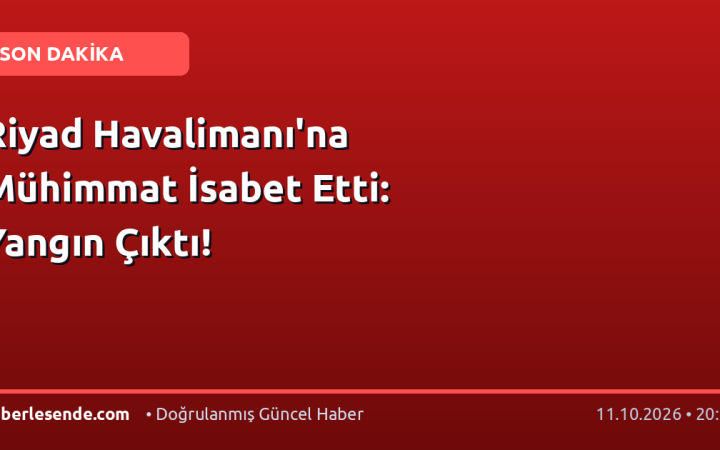 Riyad Havalimanı'na Mühimmat İsabet Etti: Yangın Çıktı!