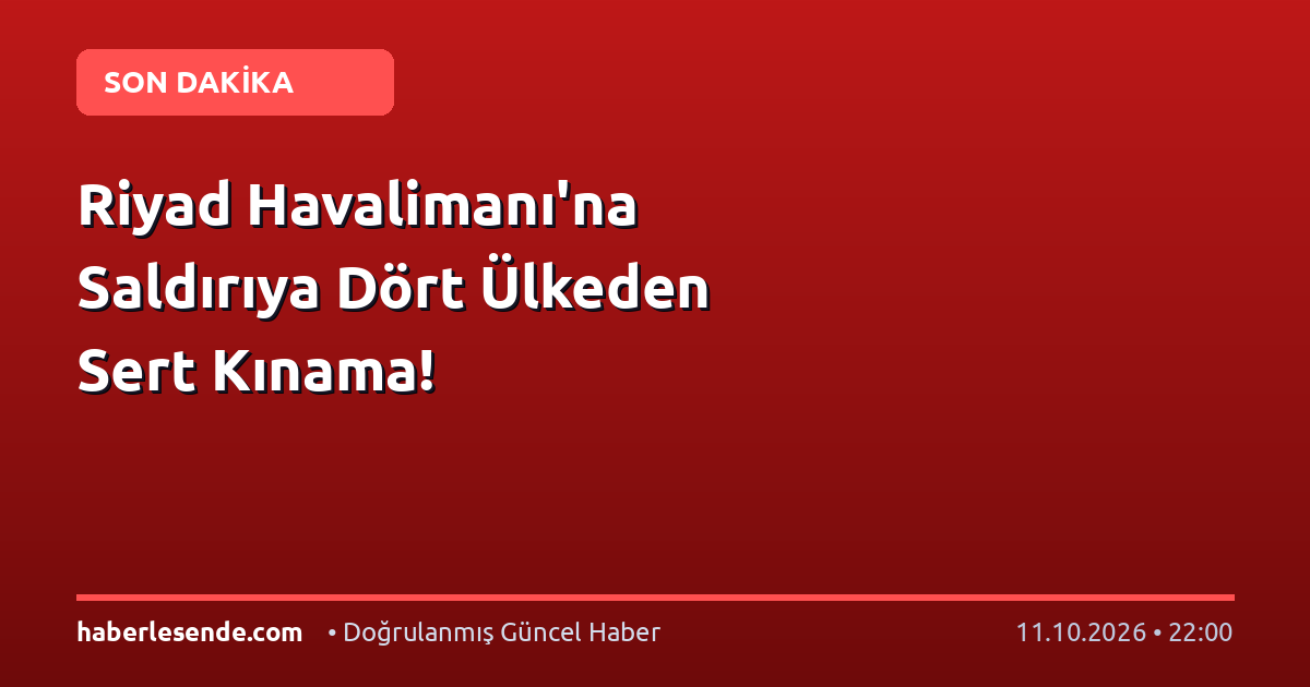 Riyad Havalimanı'na Saldırıya Dört Ülkeden Sert Kınama!