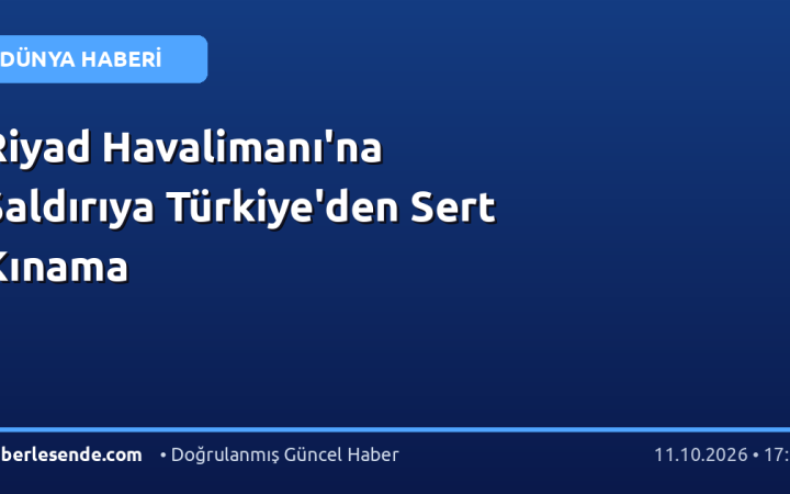 Riyad Havalimanı'na Saldırıya Türkiye'den Sert Kınama