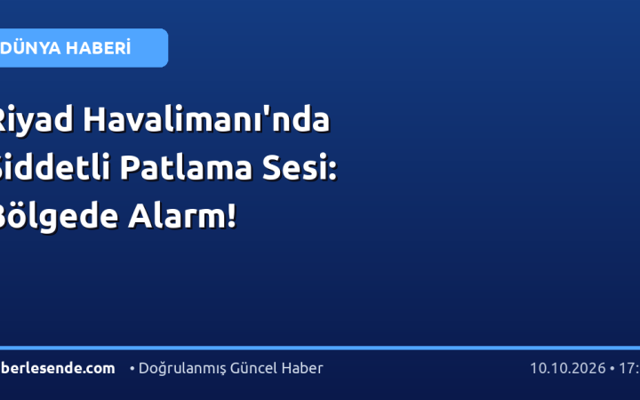 Riyad Havalimanı'nda Şiddetli Patlama Sesi: Bölgede Alarm!