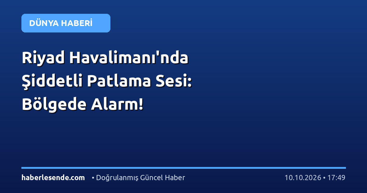 Riyad Havalimanı'nda Şiddetli Patlama Sesi: Bölgede Alarm!