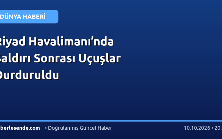 Riyad Havalimanı’nda Saldırı Sonrası Uçuşlar Durduruldu