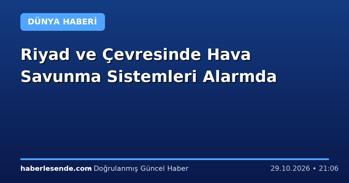 Riyad ve Çevresinde Hava Savunma Sistemleri Alarmda