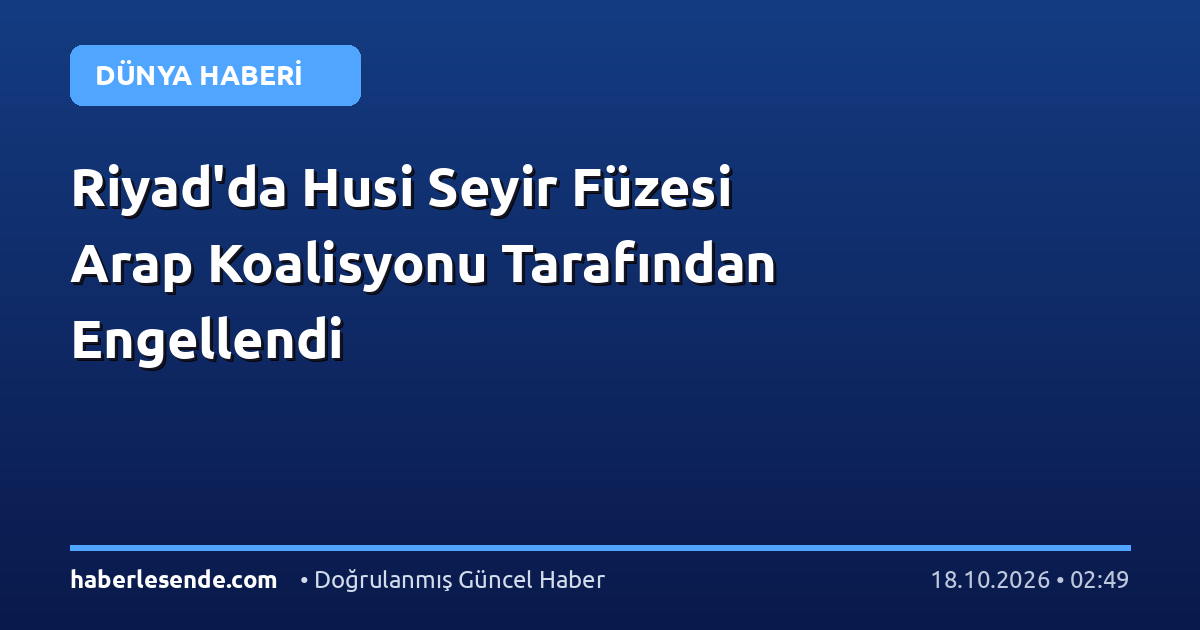 Riyad'da Husi Seyir Füzesi Arap Koalisyonu Tarafından Engellendi