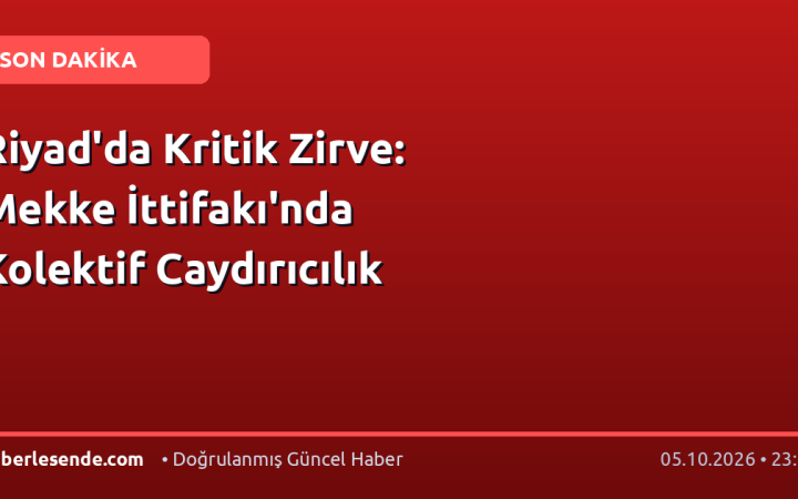 Riyad'da Kritik Zirve: Mekke İttifakı'nda Kolektif Caydırıcılık