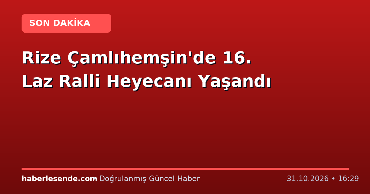 Rize Çamlıhemşin'de 16. Laz Ralli Heyecanı Yaşandı