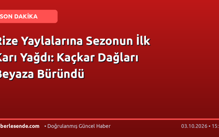 Rize Yaylalarına Sezonun İlk Karı Yağdı: Kaçkar Dağları Beyaza Büründü