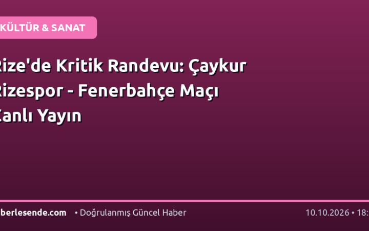 Rize'de Kritik Randevu: Çaykur Rizespor - Fenerbahçe Maçı Canlı Yayın