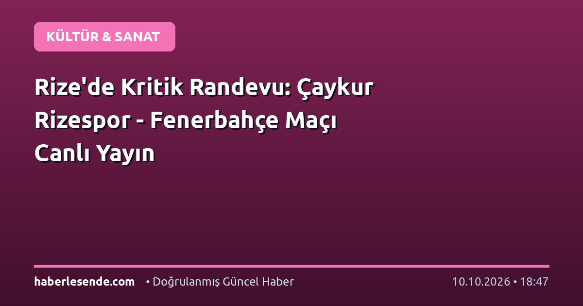 Rize'de Kritik Randevu: Çaykur Rizespor - Fenerbahçe Maçı Canlı Yayın