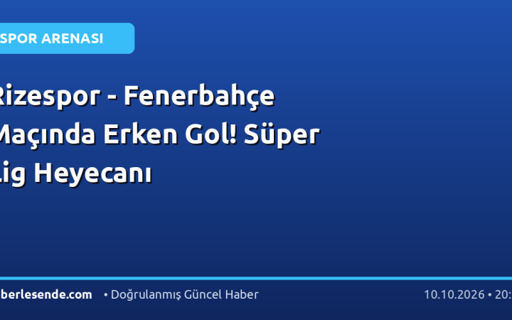 Rizespor - Fenerbahçe Maçında Erken Gol! Süper Lig Heyecanı