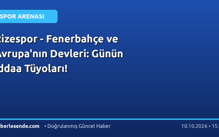 Rizespor - Fenerbahçe ve Avrupa'nın Devleri: Günün İddaa Tüyoları!