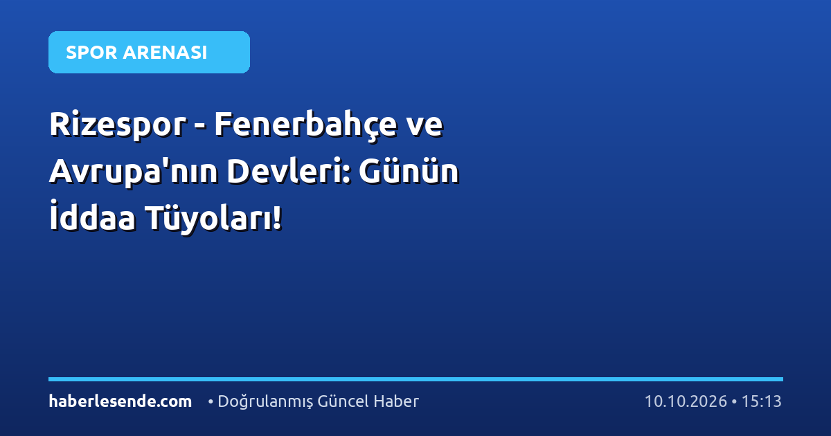 Rizespor - Fenerbahçe ve Avrupa'nın Devleri: Günün İddaa Tüyoları!