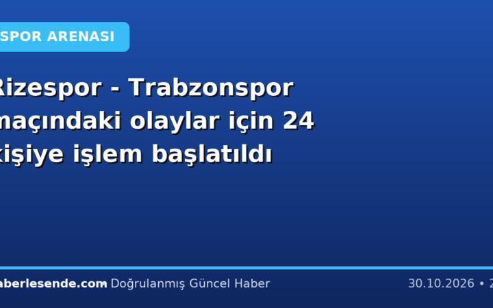 Rizespor - Trabzonspor maçındaki olaylar için 24 kişiye işlem başlatıldı
