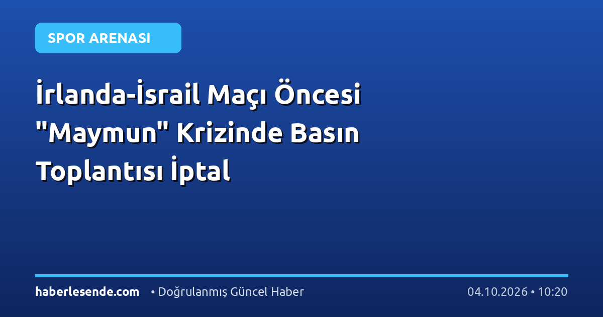 İrlanda-İsrail Maçı Öncesi "Maymun" Krizinde Basın Toplantısı İptal