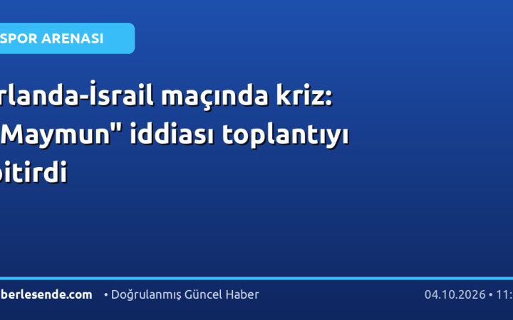 İrlanda-İsrail maçında kriz: "Maymun" iddiası toplantıyı bitirdi