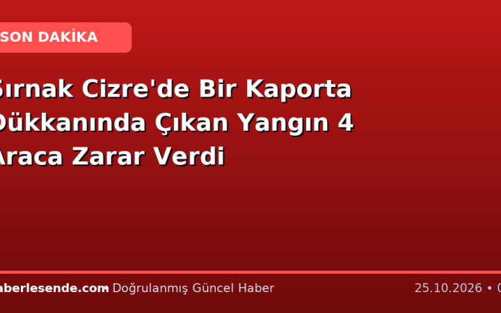 Şırnak Cizre'de Bir Kaporta Dükkanında Çıkan Yangın 4 Araca Zarar Verdi
