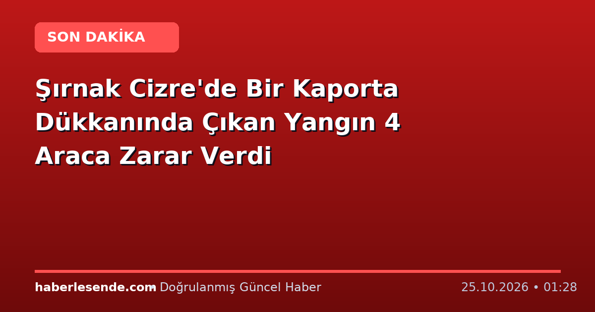 Şırnak Cizre'de Bir Kaporta Dükkanında Çıkan Yangın 4 Araca Zarar Verdi